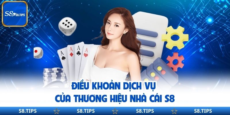 Điều khoản dịch vụ của thương hiệu nhà cái S8